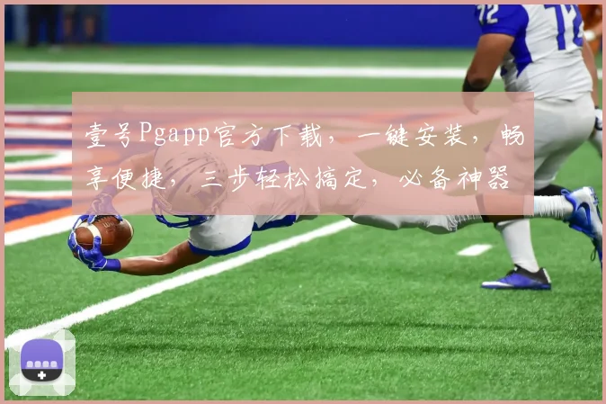 壹号Pgapp官方下载，一键安装，畅享便捷，三步轻松搞定，必备神器，不容错过，快来体验